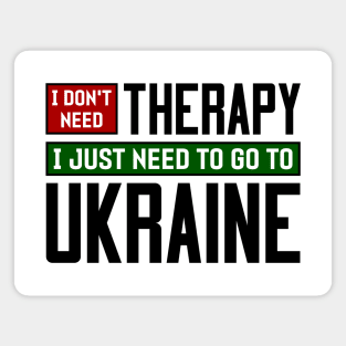 I don't need therapy, I just need to go to Ukraine Magnet